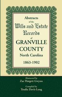 bokomslag Abstracts of the Wills and Estate Records of Granville County, North Carolina, 1863-1902 by Zae Hargett Gwynn