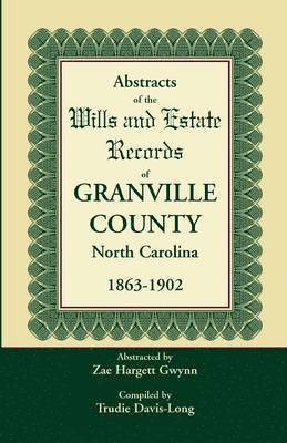 Abstracts of the Wills and Estate Records of Granville County, North Carolina, 1863-1902 by Zae Hargett Gwynn 1