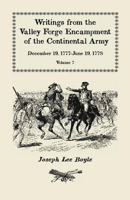 &quot;I could not Refrain from tears&quot;, Writings from the Valley Forge Encampment of the Continental Army, December 19, 1777-June 19, 1778, Volume VII 1