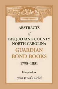 bokomslag Abstracts of Pasquotank County, North Carolina, Guardian Bond Books, 1798-1831