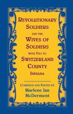 Revolutionary Soldiers and the Wives of Soldiers with Ties to Switzerland County, Indiana