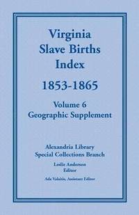 bokomslag Virginia Slave Births Index, 1853-1865, Volume 6, Geographic Supplement