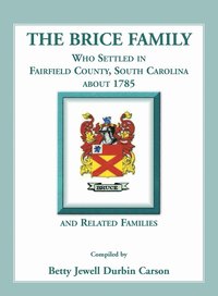 bokomslag The Brice Family Who Settled In Fairfield County, South Carolina, About 1785 and Related Families