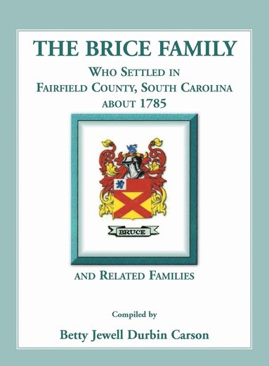 bokomslag The Brice Family Who Settled In Fairfield County, South Carolina, About 1785 and Related Families