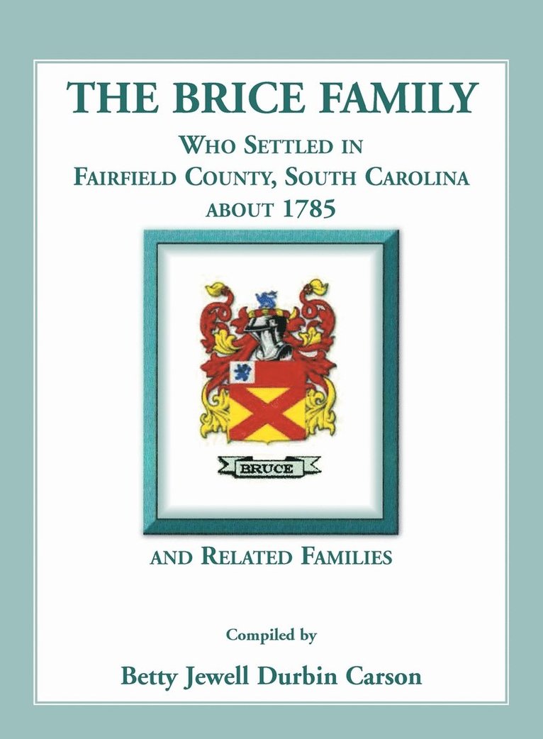 The Brice Family Who Settled In Fairfield County, South Carolina, About 1785 and Related Families 1