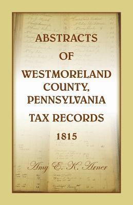 Abstracts of Westmoreland County, Pennsylvania, Tax Records 1815 1