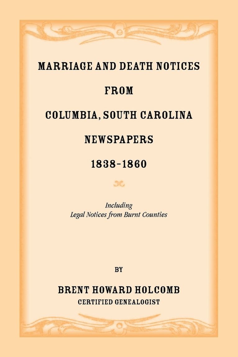 Marriage and Death Notices from Columbia, South Carolina, Newspapers, 1838-1860, including legal notices from burnt counties 1