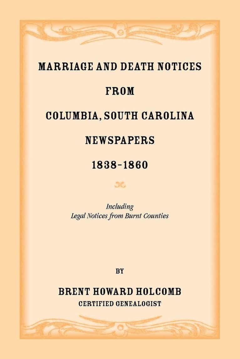 Brent H Holcomb, Brent H. Holcomb - Marriage and Death Notices from Columbia, South Carolina, Newspapers, 1838-1860, including legal notices from burnt counties, Häftad