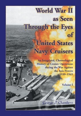 World War II As Seen Through The Eyes of United States Navy Cruisers Volume 1 1