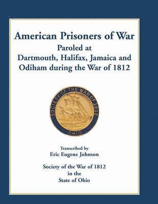 American Prisoners of War Paroled at Dartmouth, Halifax, Jamaica and Odiham during the War of 1812 1