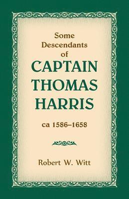 Robert W Witt, Robert W. Witt - Some Descendants of Captain Thomas Harris, ca 1586-1658, Häftad