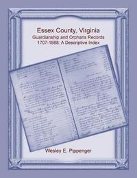bokomslag Essex County, Virginia Guardianship and Orphans Records, 1707-1888, A Descriptive Index