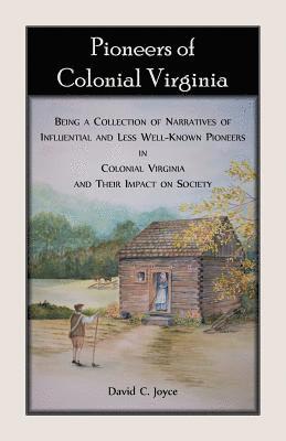 bokomslag Pioneers of Colonial Virginia. Being a Collection of Narratives of Influential and Less Well-Known Pioneers in Colonial Virginia and their impact on Society.