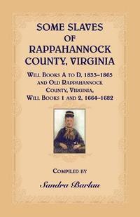 bokomslag Some Slaves of Rappahannock County, Virginia Will Books A to D, 1833-1865 and Old Rappahannock County, Virginia Will Books 1 and 2, 1664-1682