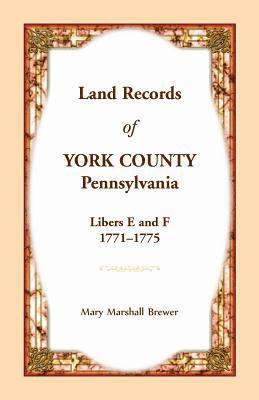 Land Records of York County, Pennsylvania, Libers E and F, 1771-1775 1