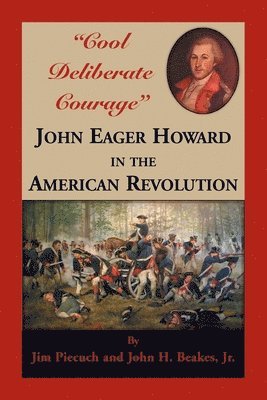 &quot;Cool Deliberate Courage&quot; John Eager Howard in The American Revolution 1