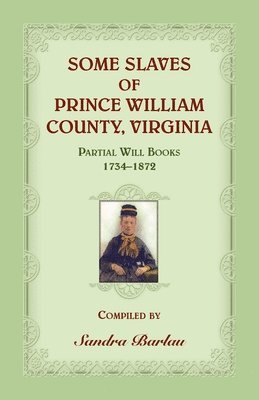 Some Slaves of Prince William County, Virginia Partial Will Books, 1734-1872 1