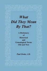bokomslag What Did They Mean by That? a Dictionary of Historical and Genealogical Terms, Old and New