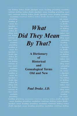 Paul Drake - What Did They Mean by That? a Dictionary of Historical and Genealogical Terms, Old and New, Häftad