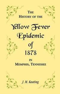 bokomslag A History of the Yellow Fever Epidemic of 1878, in Memphis, Tennessee