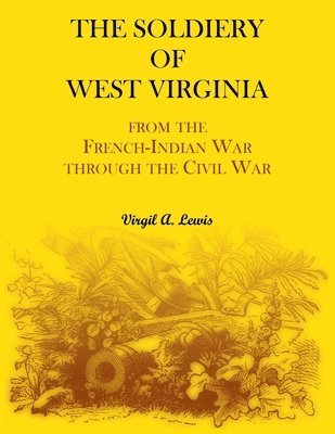 bokomslag The Soldiery of West Virginia. From the French-Indian War Through the Civil War