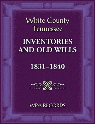 bokomslag White County, Tennessee Inventories and Old Wills, 1831-1840
