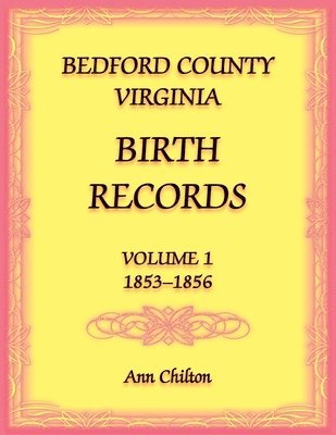 Bedford County, Virginia Birth Records Volume 1, 1853-1856 1