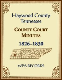 bokomslag Haywood County, Tennessee County Court Minutes, 1826-1830