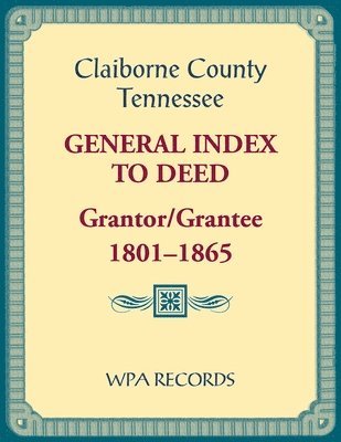 bokomslag Claiborne County, Tennessee General Index to Deed, Grantor/Grantee, 1801-1865