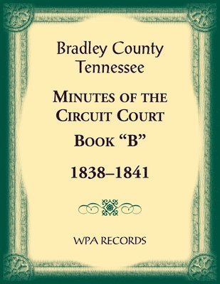 Wpa Records, WPA Records - Bradley County, Tennessee Minutes of the Circuit Court, Book "B", 1838-1841, Häftad