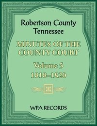 bokomslag Robertson County, Tennessee Minutes of the County Court, Volume 5, 1818-1820