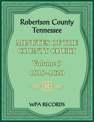 bokomslag Robertson County, Tennessee Minutes of the County Court, Volume 5, 1818-1820