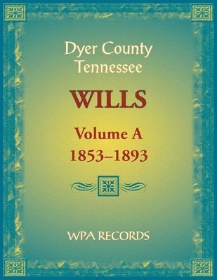 Dyer County, Tennessee Wills, Volume A, 1853-1893 1