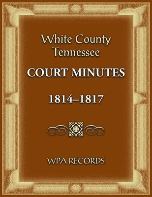 bokomslag White County, Tennessee Court Minutes 1814-1817