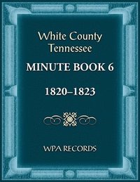 bokomslag White County, Tennessee Minute Book 6, 1820-1823