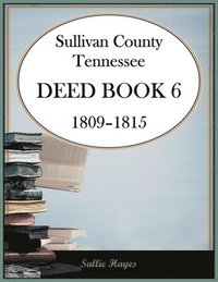 bokomslag Sullivan County, Tennessee Deed Book 6, 1809-1815