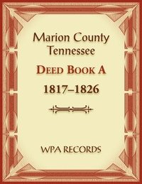 bokomslag Marion County, Tennessee Deed Book A 1817-1826