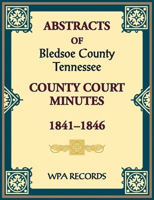 Abstracts of Bledsoe County, Tennessee Court Minutes, 1841-1846 1