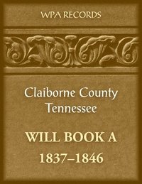 bokomslag Claiborne County, Tennessee Will Book A, 1837-1846