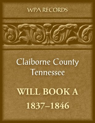 Claiborne County, Tennessee Will Book A, 1837-1846 1