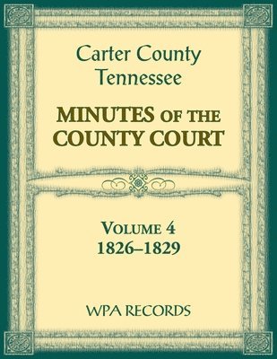 Wpa Records - Carter County, Tennessee Minutes of County Court, 1826-1829, Volume 4, Häftad