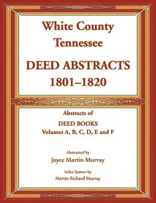 Joyce Murray - White County, Tennessee Deed Abstracts, 1801-1820. Abstracts of Deed Books Volumes A, B, C, D, E and F, Häftad
