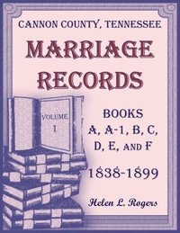 bokomslag Cannon County, Tennessee Marriage Records, Books A, A-1, B, C, D, E, and F, 1838-1899, Volume 1