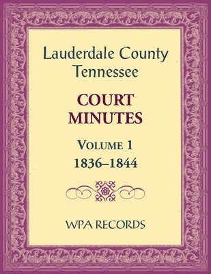 Lauderdale County, Tennessee Court Minutes Volume 1, 1836-1844 1