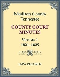 bokomslag Madison County, Tennessee County Court Minutes Volume 1, 1821-1825