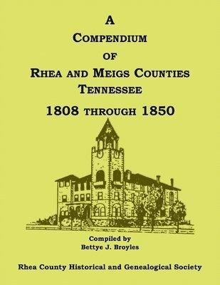 A Compendium of Rhea and Meigs Counties, Tennessee 1808 Through 1850 1