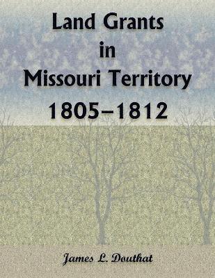 Land Grants in Missouri Territory, 1805-1812 1