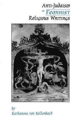 Katharina von Kellenbach - Anti-Judaism in Feminist Religious Writings, Häftad