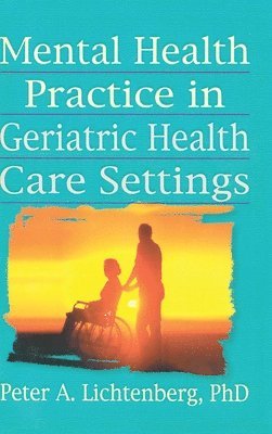 T.L. Brink, Peter A Lichtenberg, T. L. Brink, Peter a. Lichtenberg - Mental Health Practice in Geriatric Health Care Settings, Inbunden