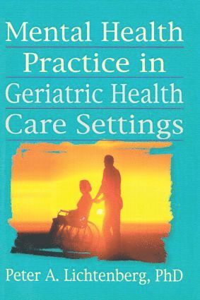 T.L. Brink, Peter A Lichtenberg, T. L. Brink, Peter A. Lichtenberg - Mental Health Practice in Geriatric Health Care Settings, Häftad